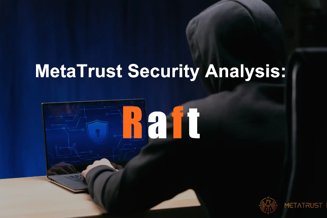 MetaTrust：Raft遭攻击损失360万，黑客骚操作几乎全部送进黑洞