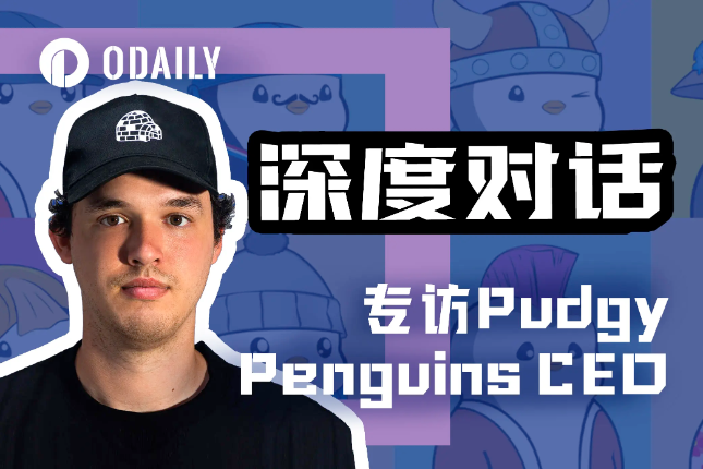 Odaily专访Pudgy Penguins CEO：胖企鹅是所有人都会爱的形象