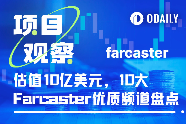 协议估值10亿美元，盘点Farcaster生态10大优质频道