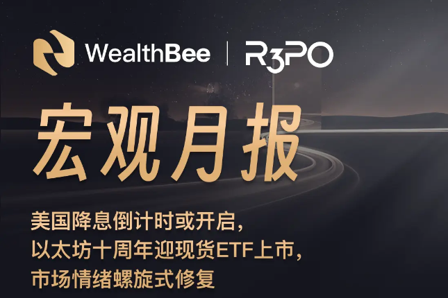 WealthBee宏观月报：美国降息倒计时或开启，以太坊十周年迎现货ETF上市，市场情绪螺旋式修复