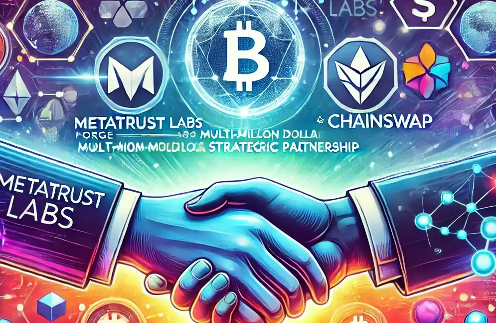 Metatrust Labs与Chainswap达成百万级美元的战略合作，签署跨链金融隐私技术安全备忘录