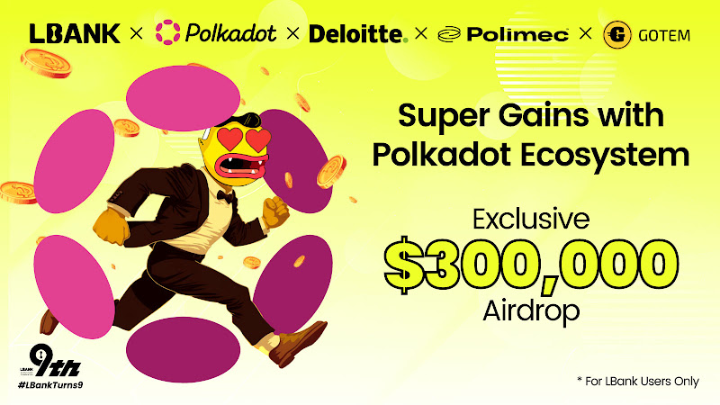 助力 Polkadot 生态系统：LBank 与 Polimec、德勤及 gotEM 合作举办 30 万美元“Super Gains”活动