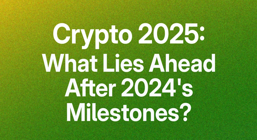 加密货币2025：2024年里程碑之后，未来将何去何从？
