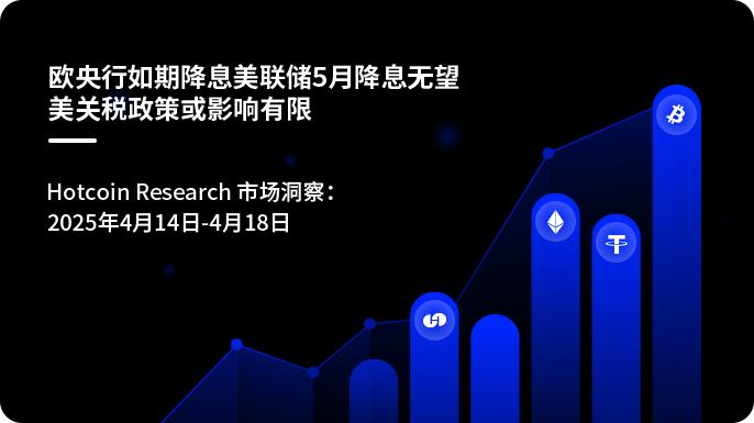欧央行如期降息美联储 5 月降息无望，美关税政策或影响有限｜市场洞察 4月14日-4月18日