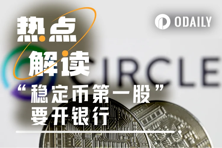 600亿美元资产自主托管，“稳定币第一股”Circle申请联邦信托银行牌照