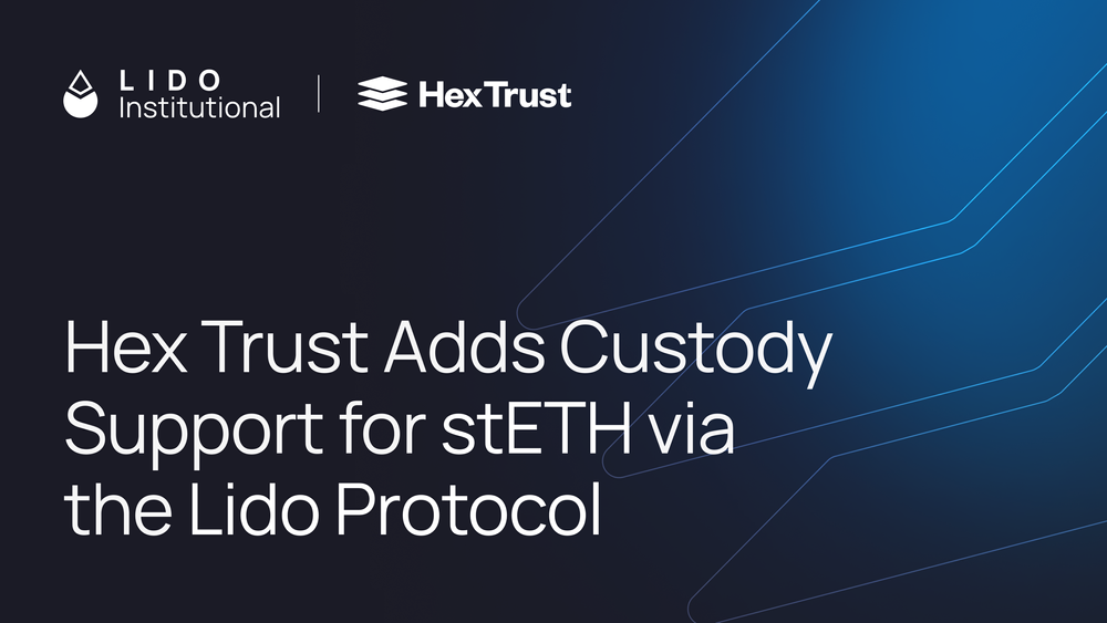 Hex Trust Adds Custody Support for stETH via the Lido Protocol - 项目方LDO(Lido)