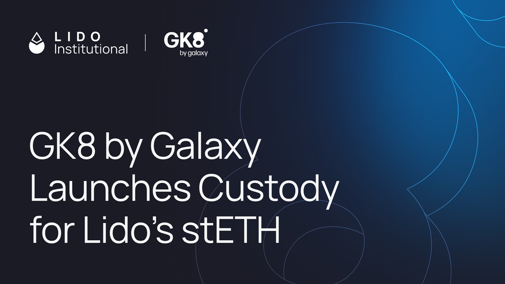 GK8 by Galaxy Launches Custody for Lido's stETH, Expanding Institutional Liquid Staking Access - 项目方LDO(Lido)