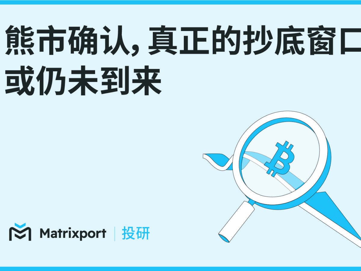 Matrixport Recherche : Marché baissier confirmé, la véritable fenêtre d'achat n'est peut-être pas encore arrivée