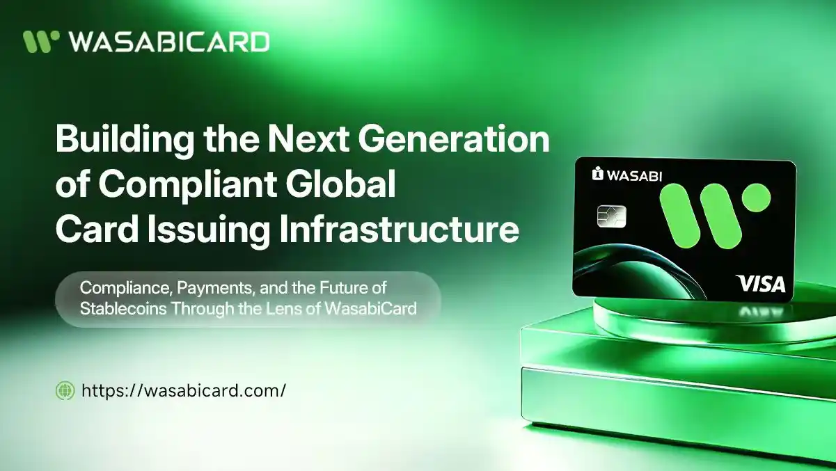 Ngành Phát Hành Thẻ Toàn Cầu Bước Vào Thời Đại Do Tuân Thủ Thúc Đẩy: WasabiCard Đang Xây Dựng Cơ Sở Hạ Tầng Thanh Toán Thế Hệ Tiếp Theo