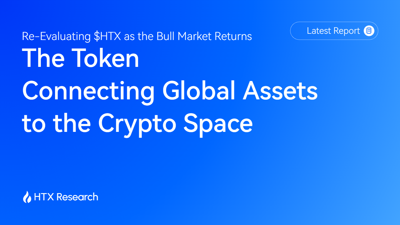 Re-Evaluating $HTX as the Bull Market Returns: The Token Connecting Global Assets to the Crypto Space